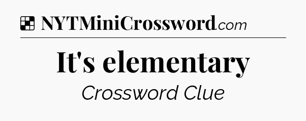 Solution: It's elementary - NYT Crossword