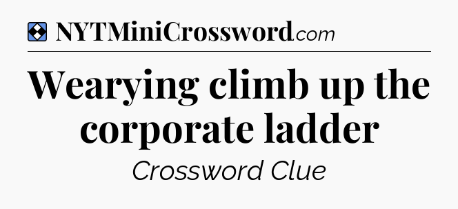 Solution: Wearying climb up the corporate ladder - NYT Mini Crossword