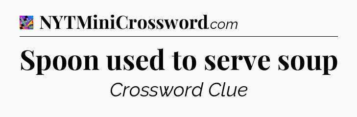 Spoon used to serve soup Crossword Clue