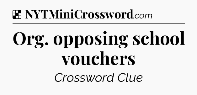 Solution: Org. opposing school vouchers - NYT Crossword