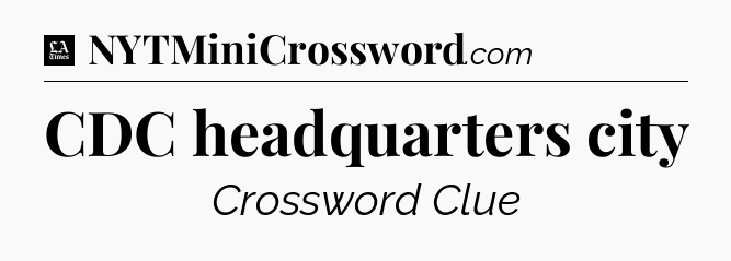 CDC headquarters city - LA Times Crossword