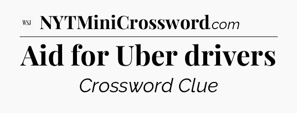 Aid for Uber drivers - WSJ Crossword