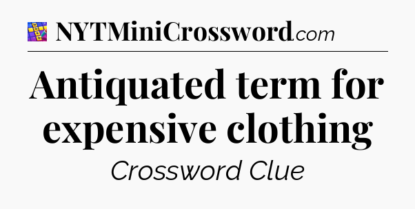 Antiquated term for expensive clothing Codycross