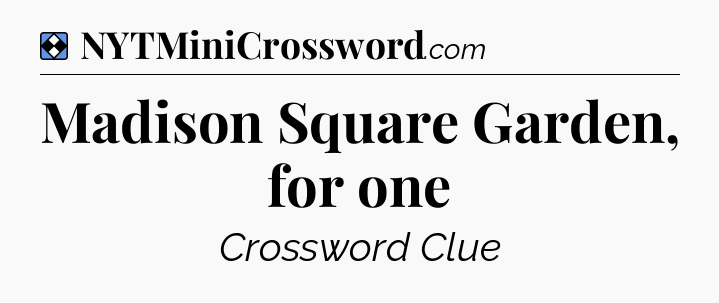 Solution: Madison Square Garden, for one - NYT Mini Crossword