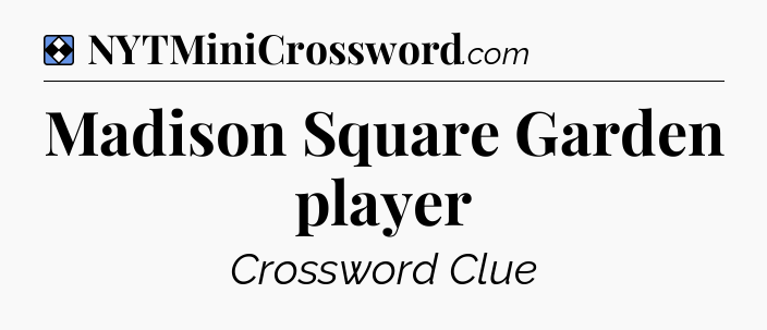 Solution: Madison Square Garden player - NYT Mini Crossword