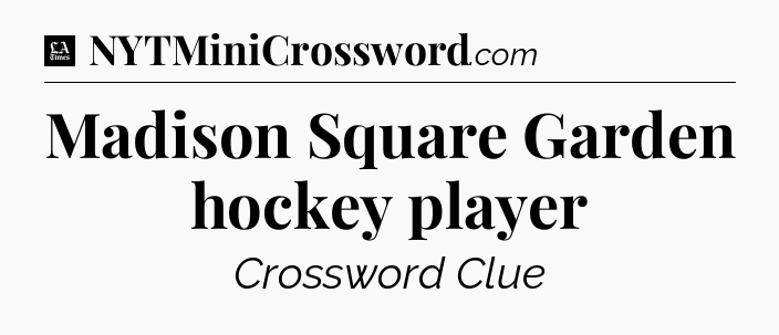Madison Square Garden hockey player - LA Times Crossword