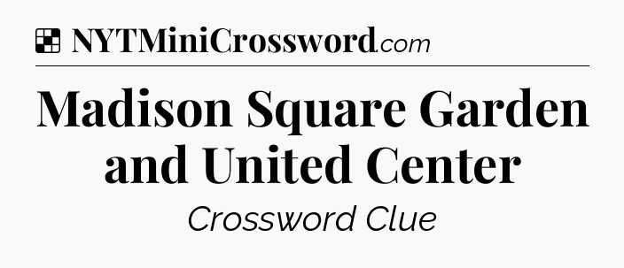 Solution: Madison Square Garden and United Center - NYT Crossword