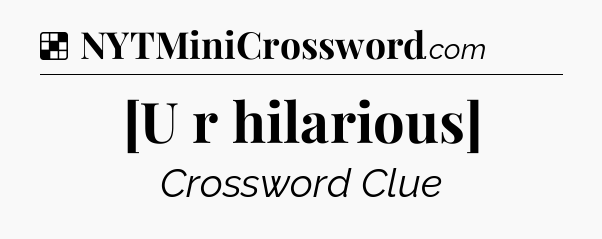 Solution: [U r hilarious] - NYT Crossword