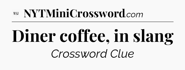 Diner coffee, in slang - WSJ Crossword