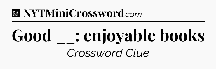 Good __: enjoyable books - LA Times Crossword