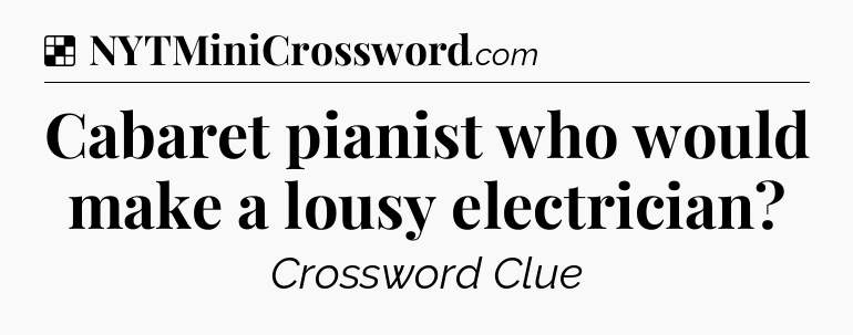 Solution: Cabaret pianist who would make a lousy electrician - NYT Crossword
