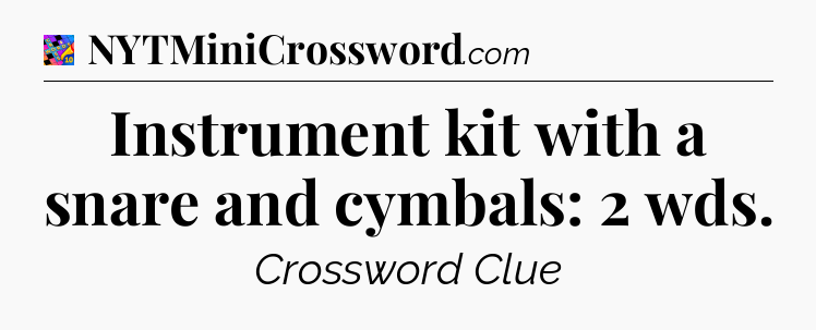Instrument kit with a snare and cymbals: 2 wds Crossword Clue