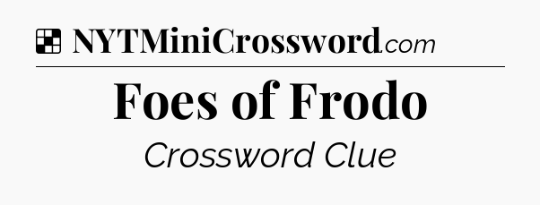 Solution: Foes of Frodo - NYT Crossword