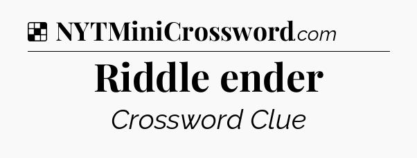 Solution: Riddle ender - NYT Crossword