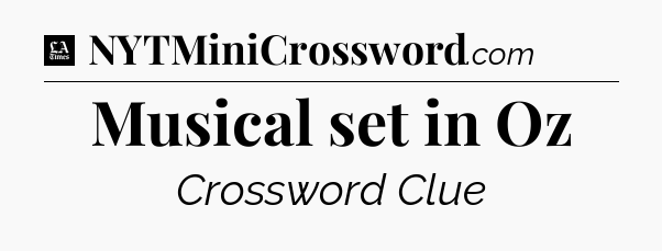 Musical set in Oz - LA Times Crossword
