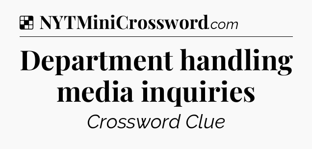 Solution: Department handling media inquiries - NYT Crossword