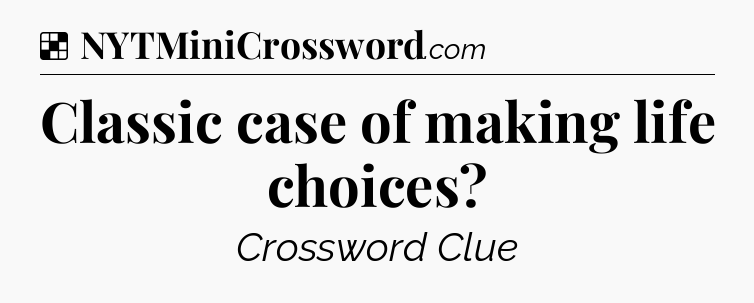 Solution: Classic case of making life choices - NYT Crossword