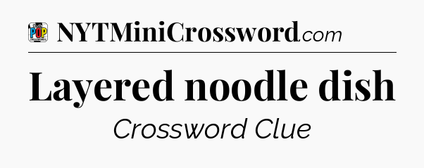 Layered noodle dish Crossword Clue