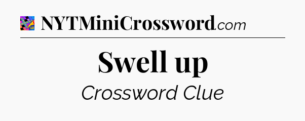 Swell up Crossword Clue