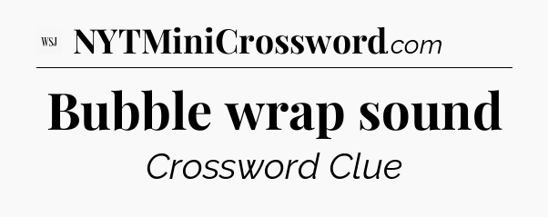 Bubble wrap sound - WSJ Crossword