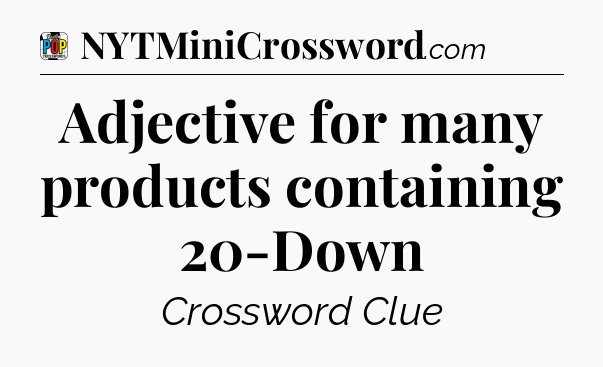 Adjective for many products containing 20-Down Crossword Clue