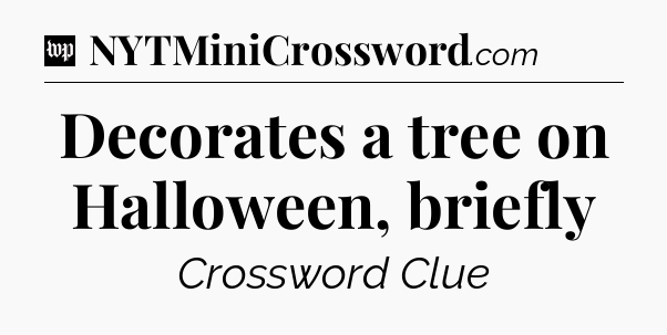 Decorates a tree on Halloween, briefly Crossword Clue