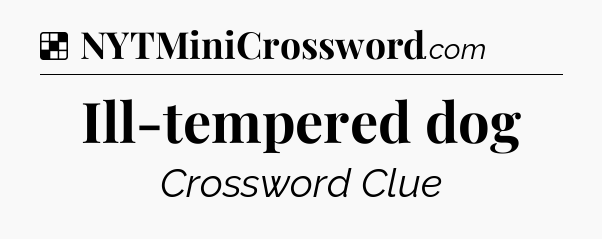 Solution: Ill-tempered dog - NYT Crossword