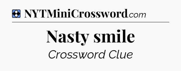 Solution: Nasty smile - NYT Mini Crossword