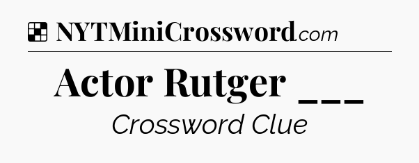 Solution: Actor Rutger ___ - NYT Crossword