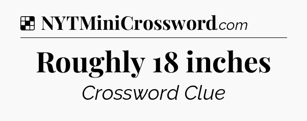 Solution: Roughly 18 inches - NYT Crossword
