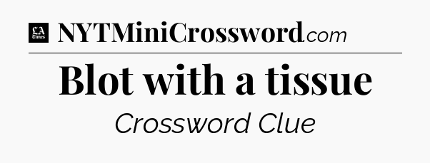 Blot with a tissue - LA Times Crossword
