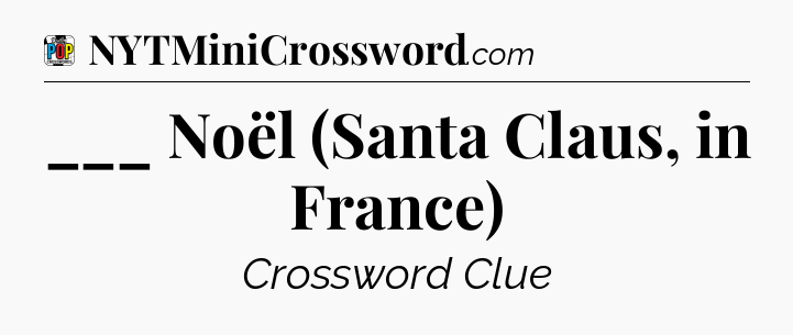 ___ Noël (Santa Claus, in France) Crossword Clue