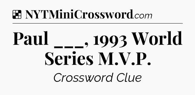 Solution: Paul ___, 1993 World Series M.V.P - NYT Crossword