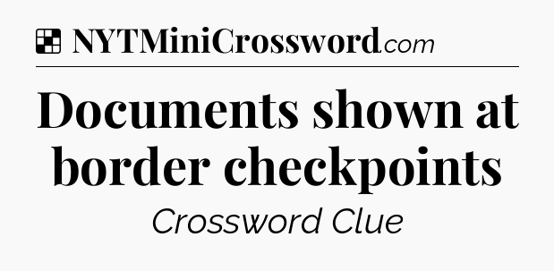 Solution: Documents shown at border checkpoints - NYT Crossword
