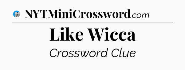 Like Wicca Crossword Clue