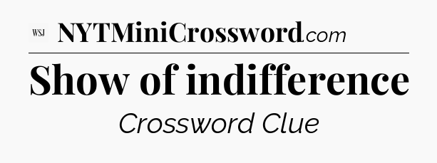 Show of indifference - WSJ Crossword