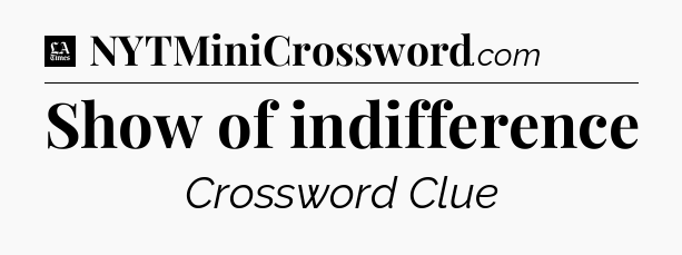 Show of indifference - LA Times Crossword