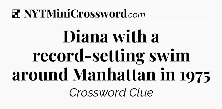 Solution: Diana with a record-setting swim around Manhattan in 1975 - NYT Crossword