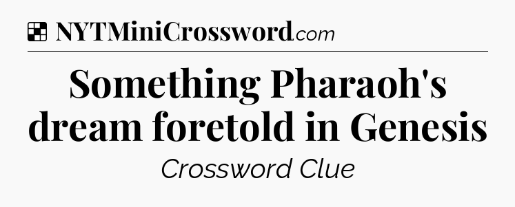 Solution: Something Pharaoh's dream foretold in Genesis - NYT Crossword