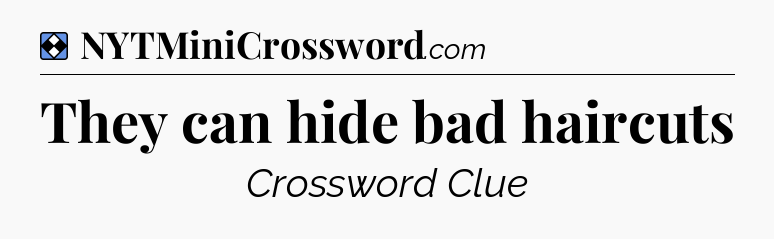 Solution: They can hide bad haircuts - NYT Mini Crossword