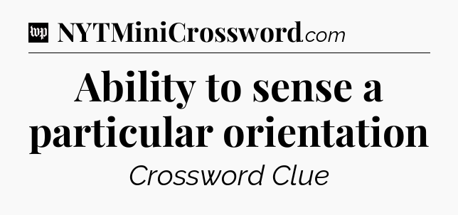 Ability to sense a particular orientation Crossword Clue