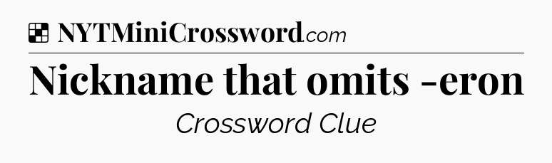 Solution: Nickname that omits -eron - NYT Crossword