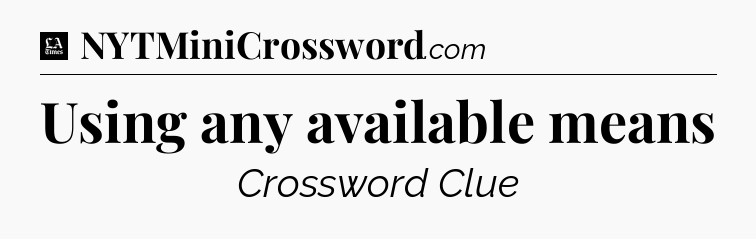 Using any available means - LA Times Crossword