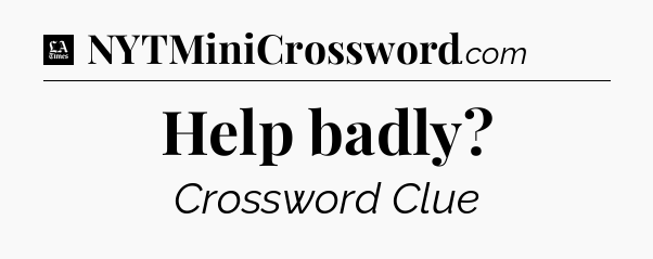 Help badly - LA Times Crossword