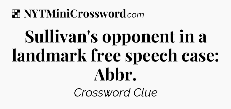 Solution: Sullivan's opponent in a landmark free speech case: Abbr - NYT Crossword