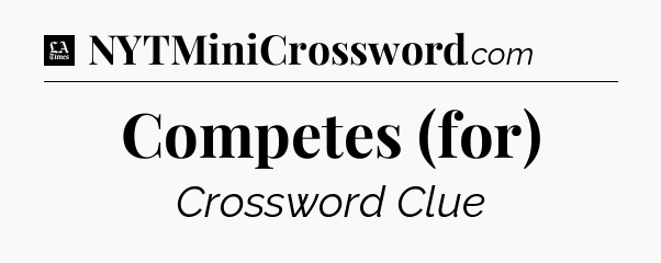 Competes (for) - LA Times Crossword