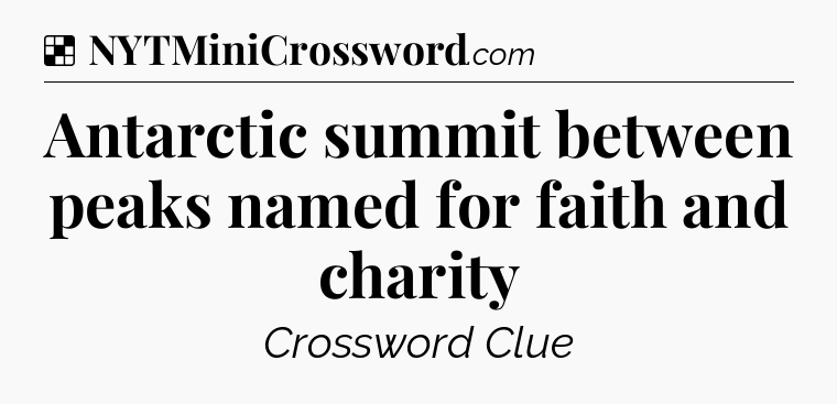 Solution: Antarctic summit between peaks named for faith and charity - NYT Crossword