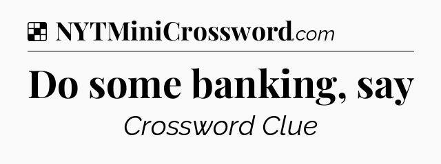 Solution: Do some banking, say - NYT Crossword