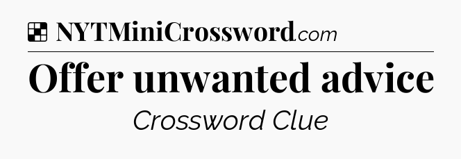 Solution: Offer unwanted advice - NYT Crossword