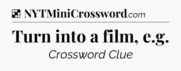 Solution: Turn into a film, e.g - NYT Crossword